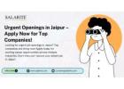 Urgent Openings in Jaipur – Apply Now for Top Companies!