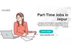 Part-Time Jobs in Jaipur – Flexible Work Options Available!