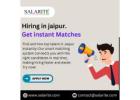 Hiring in jaipur.  Get instant Matches