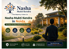 Nasha Mukti Kendra in Noida | Trusted Care for Lasting Recovery Today