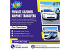 Private Cozumel Airport Transfers for Comfortable & Stress-Free Travel to Your Hotel