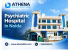 Psychiatric Hospital in Noida for Expert Mental Health Care