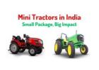 Mini Tractors in India : Small Package, Big Impact