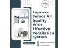 Improve Indoor Air Quality With Effective Ventilation System