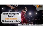 Boost Your Sports Brand with the Best PR Company in Delhi