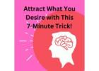 Attract What You Desire with This 7-Minute Trick!