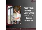 Find Your Perfect View with Quality Glass Services